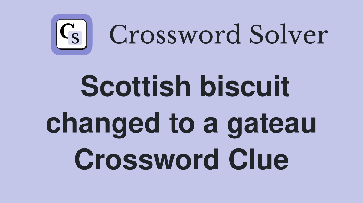 Scottish biscuit changed to a gateau Crossword Clue