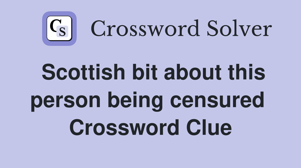 Scottish bit about this person being censured  Crossword Clue