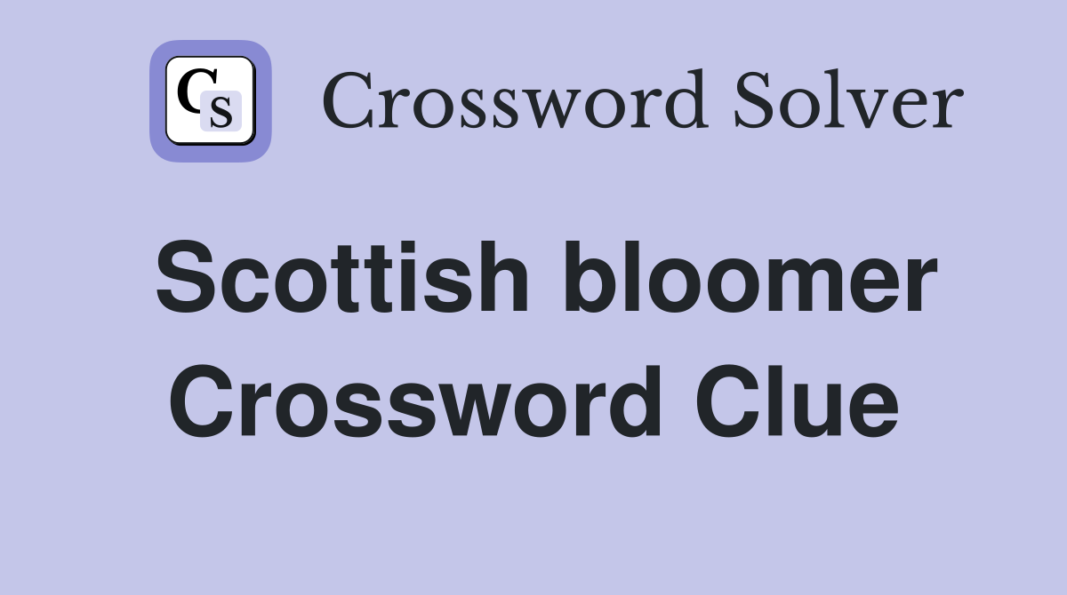 Scottish bloomer Crossword Clue