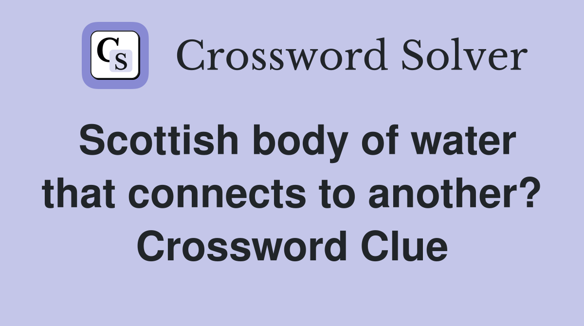 Scottish body of water that connects to another? Crossword Clue