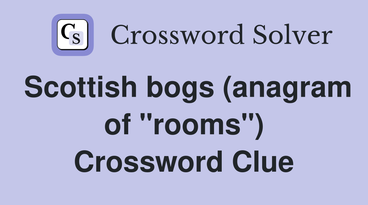 Scottish bogs (anagram of "rooms") Crossword Clue