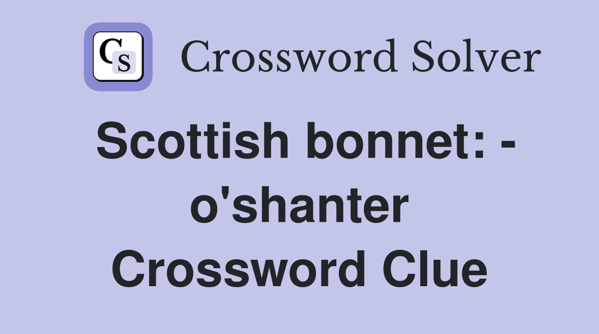 Scottish bonnet: - o'shanter Crossword Clue