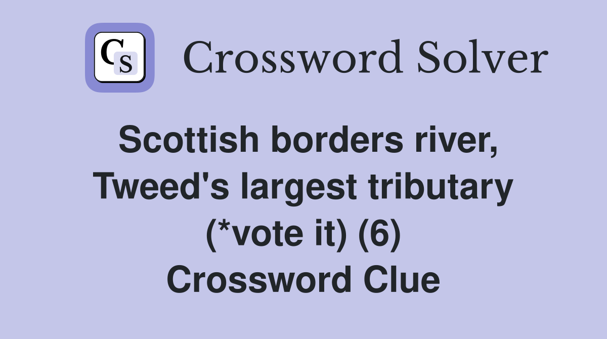 Scottish borders river, Tweed's largest tributary (*vote it) (6) Crossword Clue