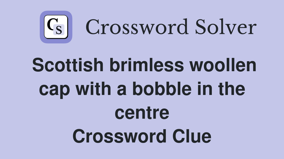 Scottish brimless woollen cap with a bobble in the centre Crossword Clue