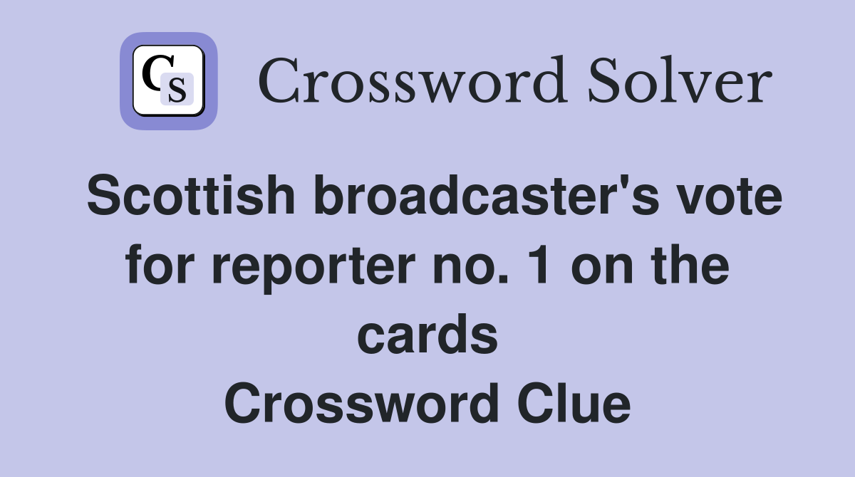 Scottish broadcaster's vote for reporter no. 1 on the cards Crossword Clue