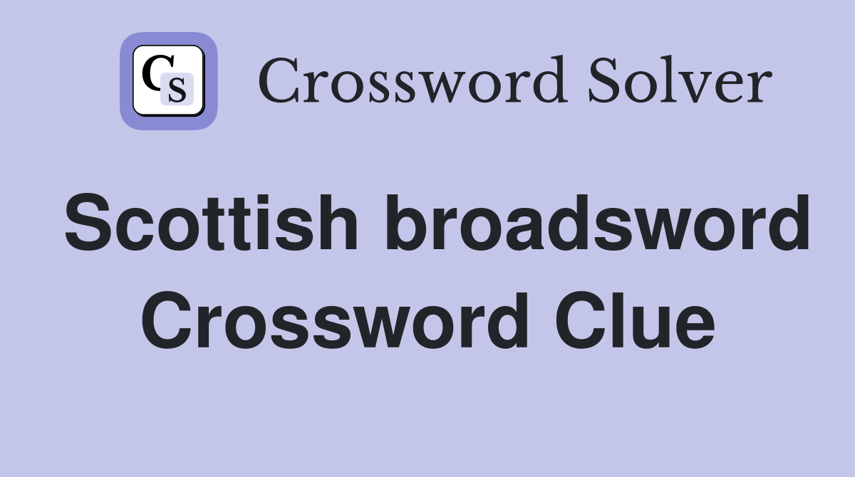Scottish broadsword Crossword Clue