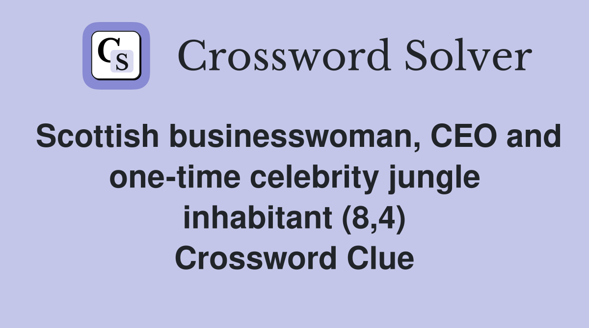 Scottish businesswoman, CEO and one-time celebrity jungle inhabitant (8,4) Crossword Clue