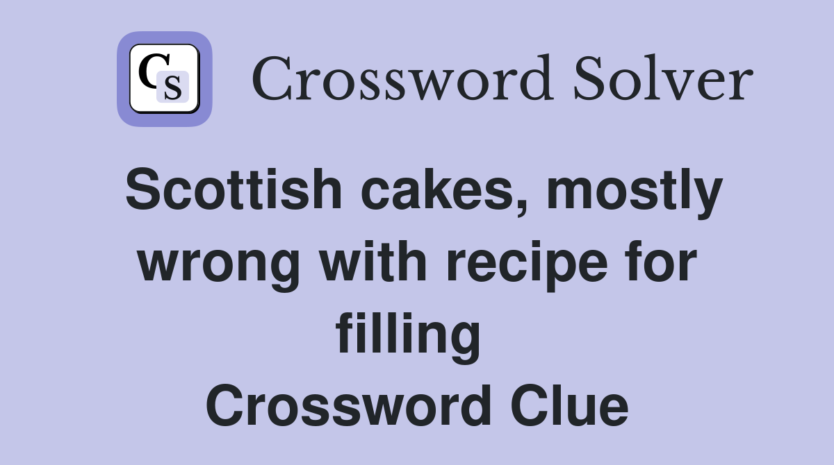 Scottish cakes, mostly wrong with recipe for filling  Crossword Clue
