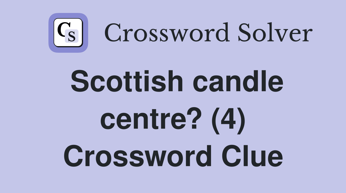 Scottish candle centre? (4) Crossword Clue