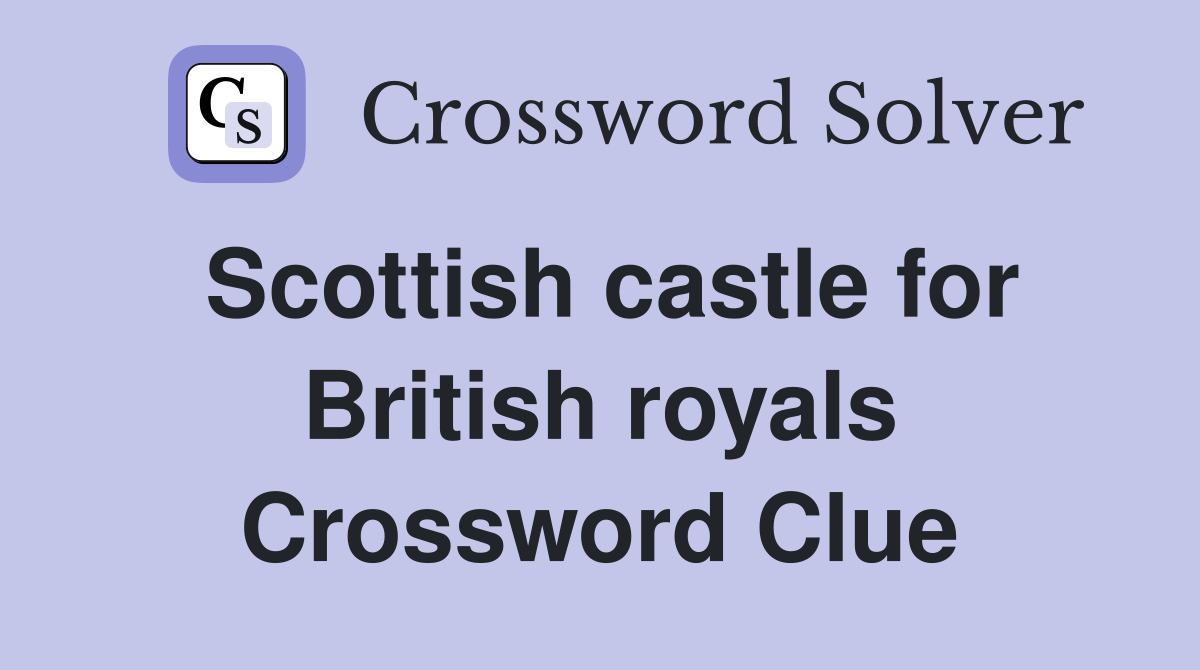Scottish castle for British royals Crossword Clue