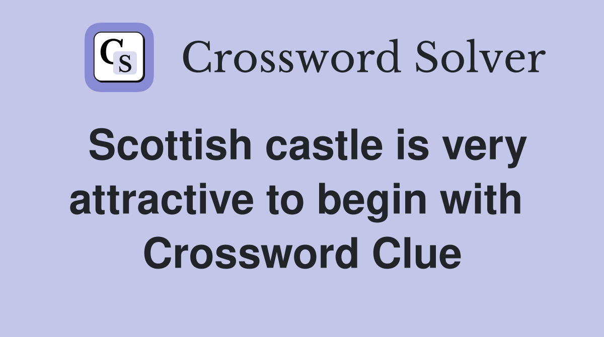 Scottish castle is very attractive to begin with  Crossword Clue