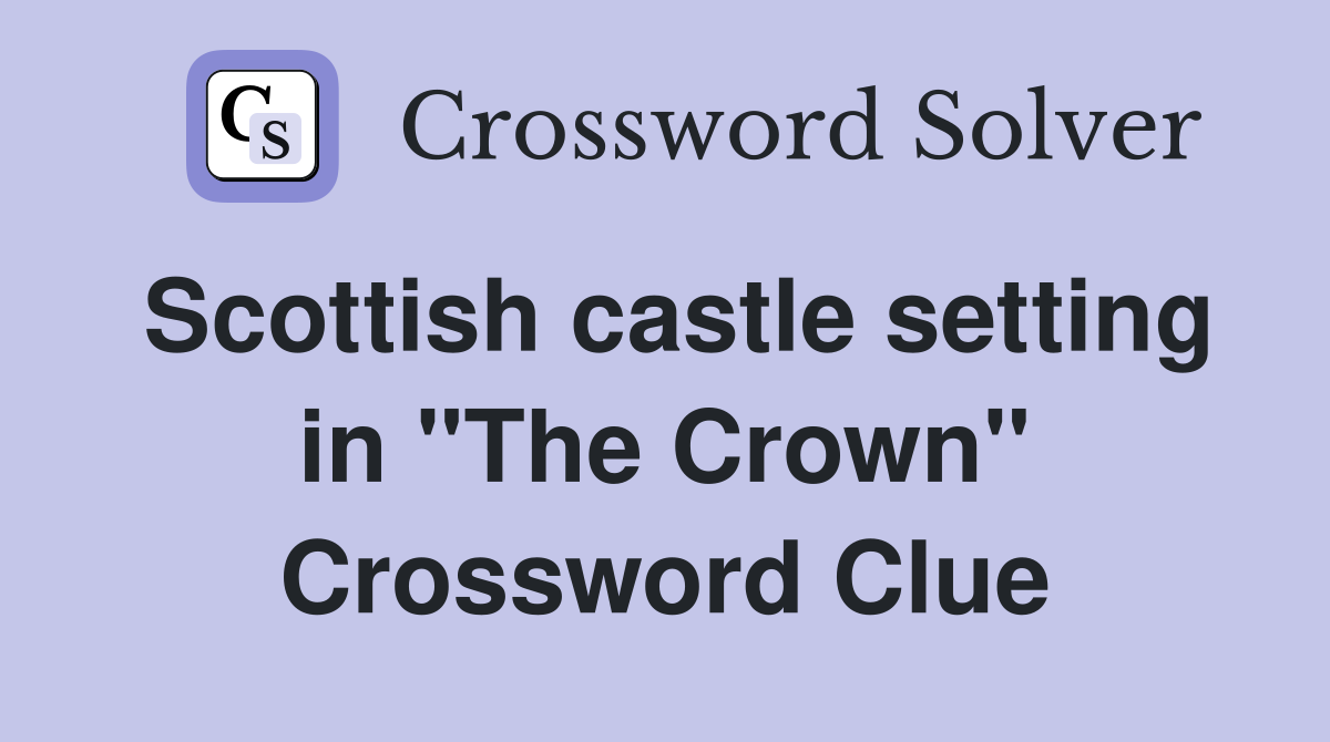 Scottish castle setting in "The Crown" Crossword Clue