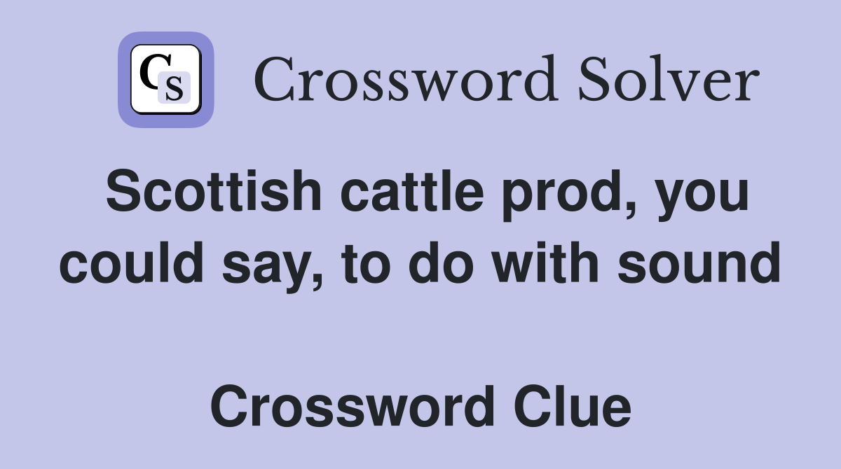 Scottish cattle prod, you could say, to do with sound  Crossword Clue