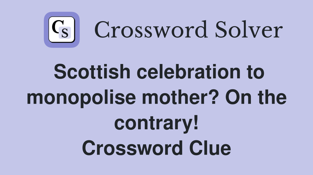 Scottish celebration to monopolise mother? On the contrary! Crossword Clue