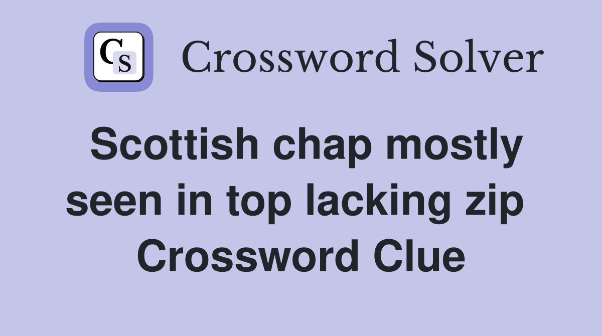 Scottish chap mostly seen in top lacking zip  Crossword Clue