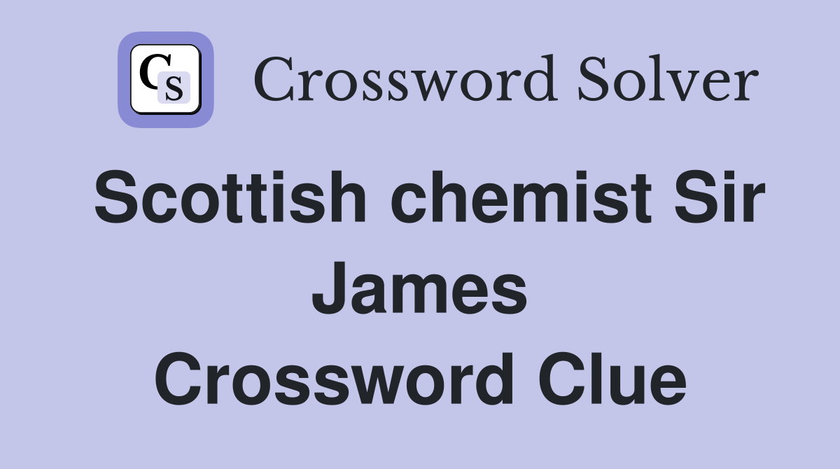 Scottish chemist Sir James Crossword Clue