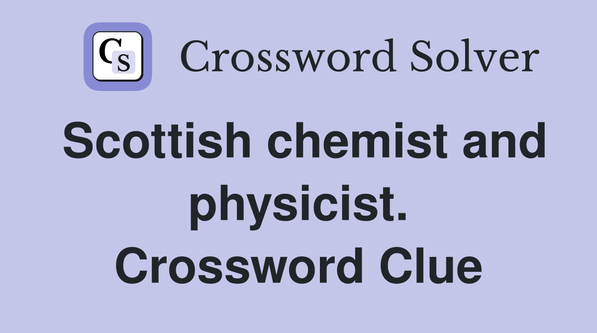 Scottish chemist and physicist. Crossword Clue