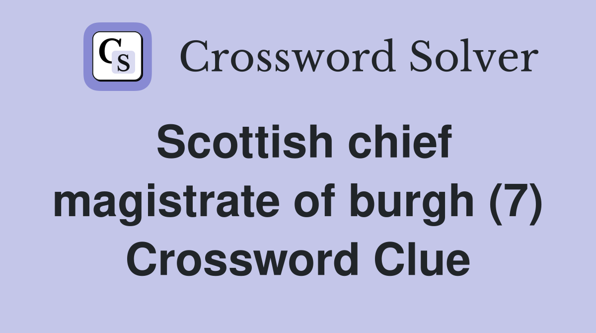 Scottish chief magistrate of burgh (7) Crossword Clue