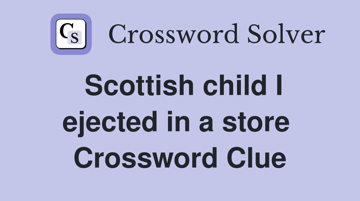 Scottish child I ejected in a store  Crossword Clue
