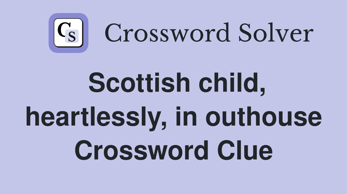 Scottish child, heartlessly, in outhouse Crossword Clue