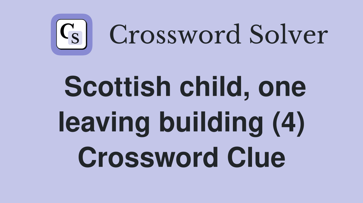 Scottish child, one leaving building (4) Crossword Clue