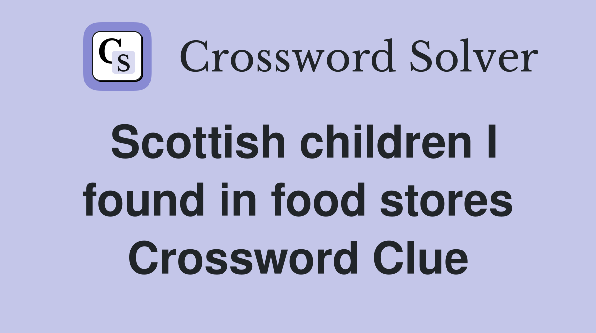 Scottish children I found in food stores Crossword Clue