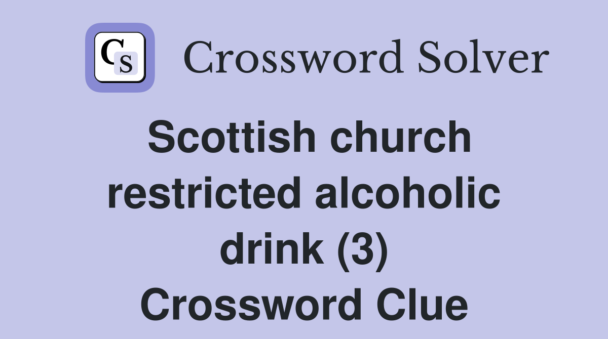 Scottish church restricted alcoholic drink (3) Crossword Clue