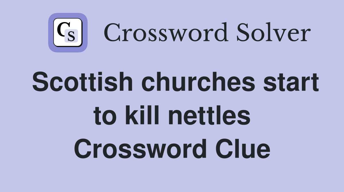 Scottish churches start to kill nettles Crossword Clue