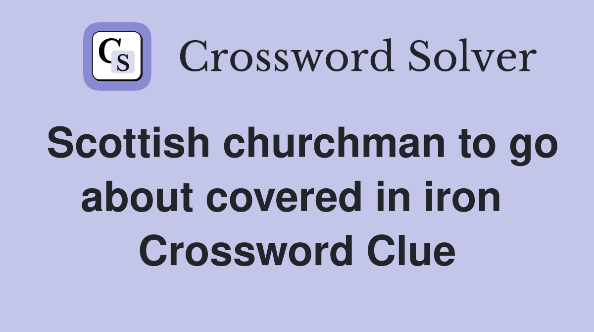 Scottish churchman to go about covered in iron  Crossword Clue
