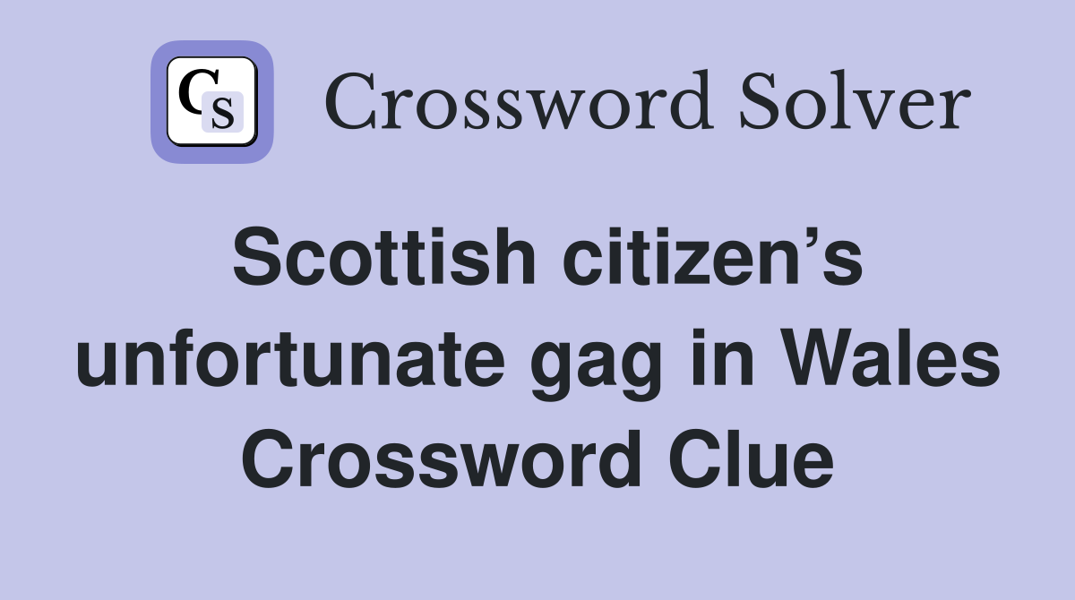 Scottish citizen’s unfortunate gag in Wales Crossword Clue