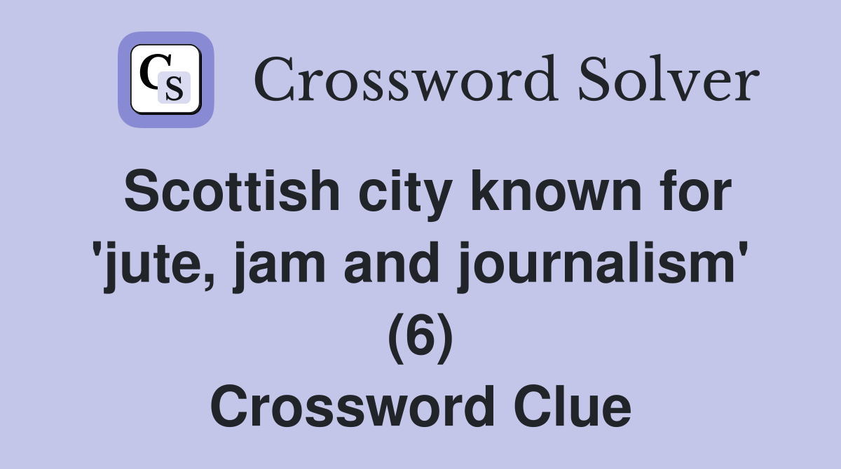 Scottish city known for 'jute, jam and journalism' (6) Crossword Clue