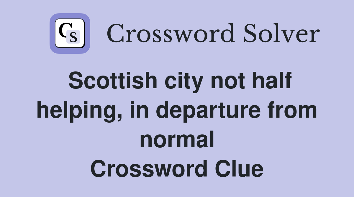 Scottish city not half helping, in departure from normal Crossword Clue