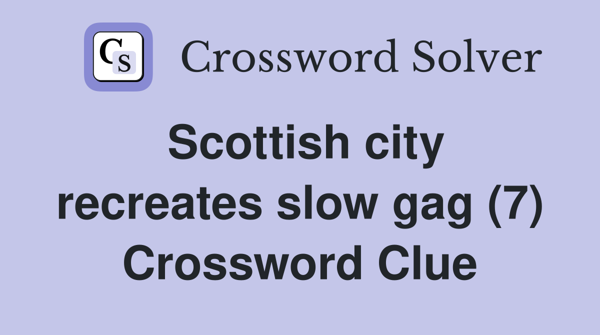 Scottish city recreates slow gag (7) Crossword Clue