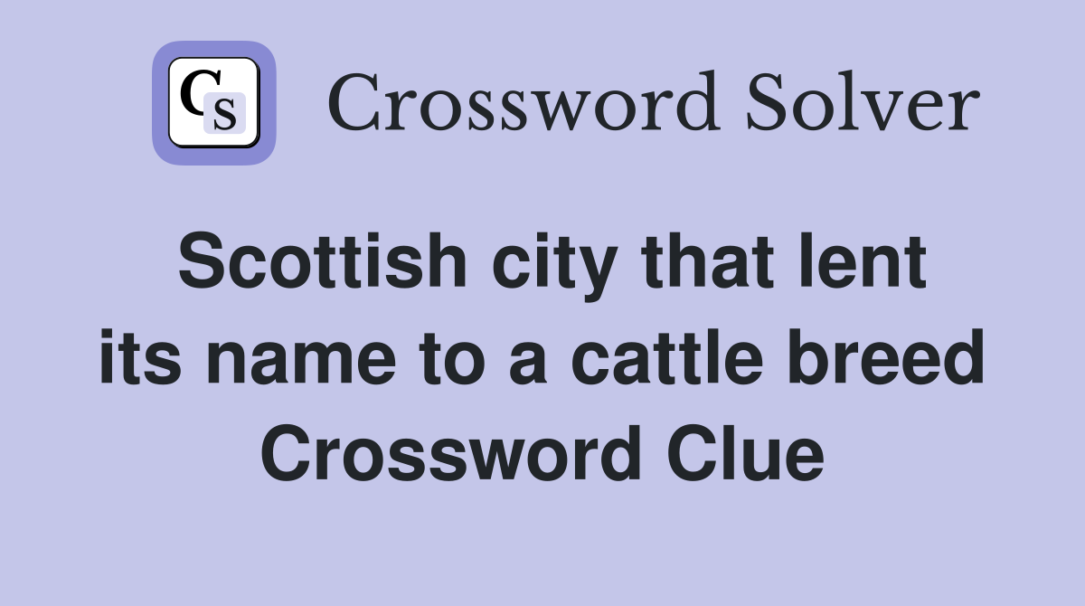 Scottish city that lent its name to a cattle breed Crossword Clue