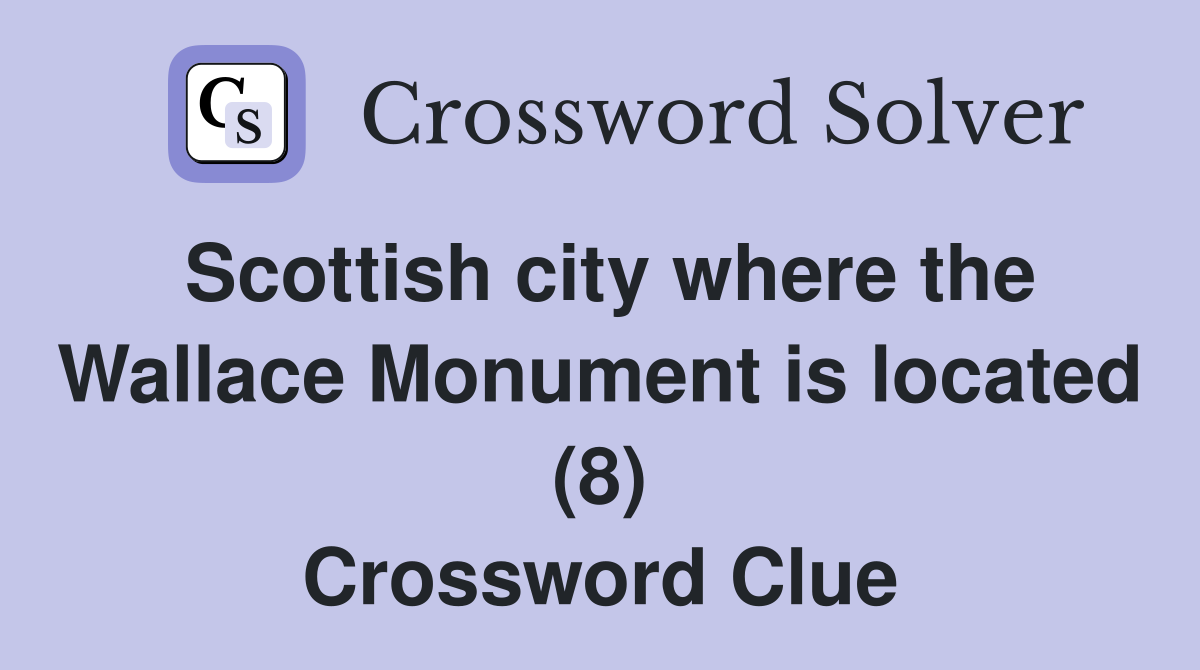 Scottish city where the Wallace Monument is located (8) Crossword Clue