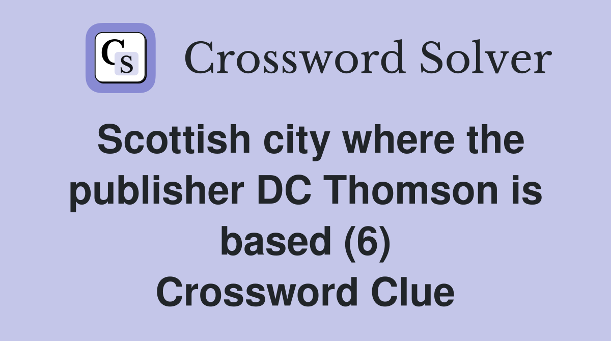 Scottish city where the publisher DC Thomson is based (6) Crossword Clue