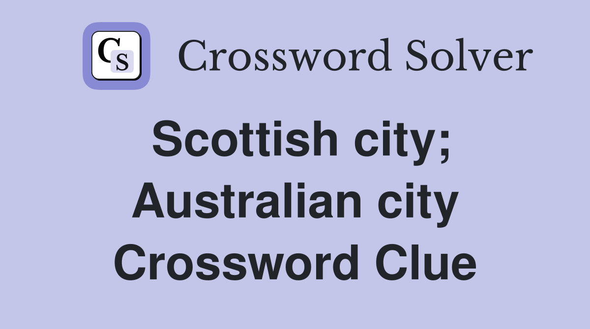Scottish city; Australian city Crossword Clue