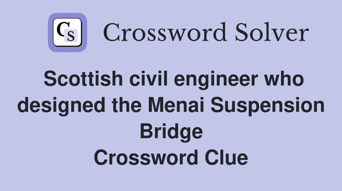 Scottish civil engineer who designed the Menai Suspension Bridge Crossword Clue