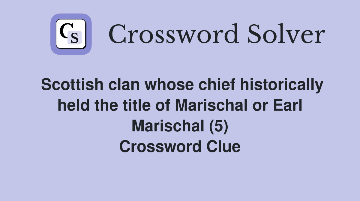 Scottish clan whose chief historically held the title of Marischal or Earl Marischal (5) Crossword Clue