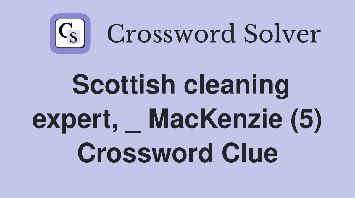 Scottish cleaning expert, _ MacKenzie (5) Crossword Clue