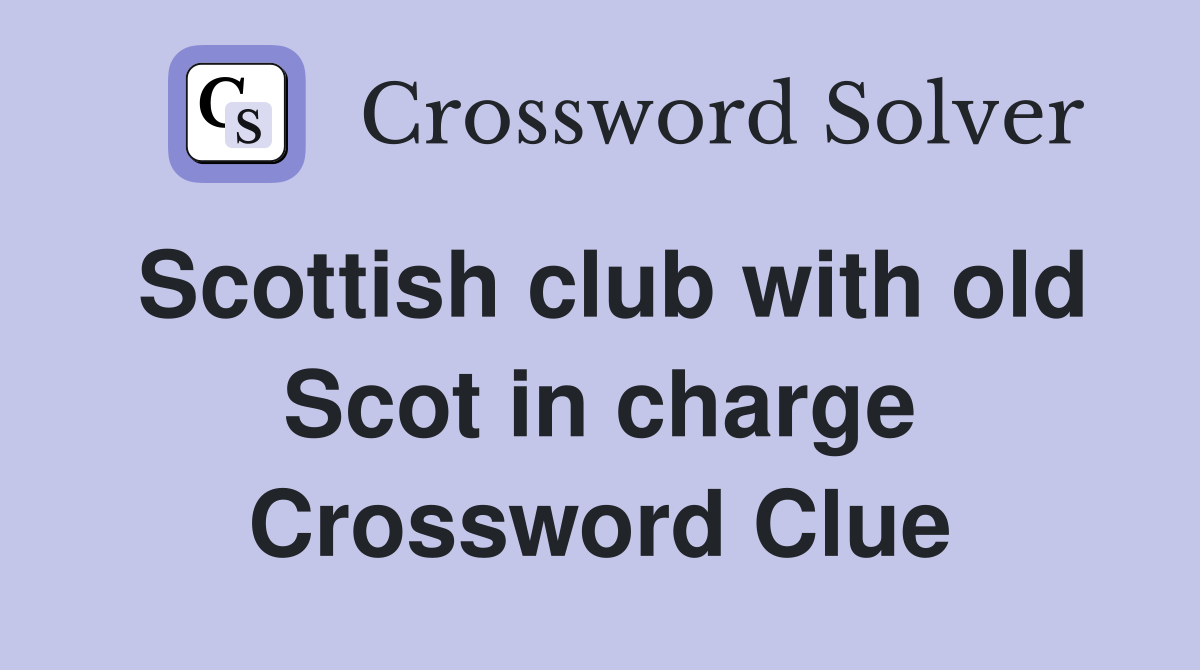 Scottish club with old Scot in charge Crossword Clue