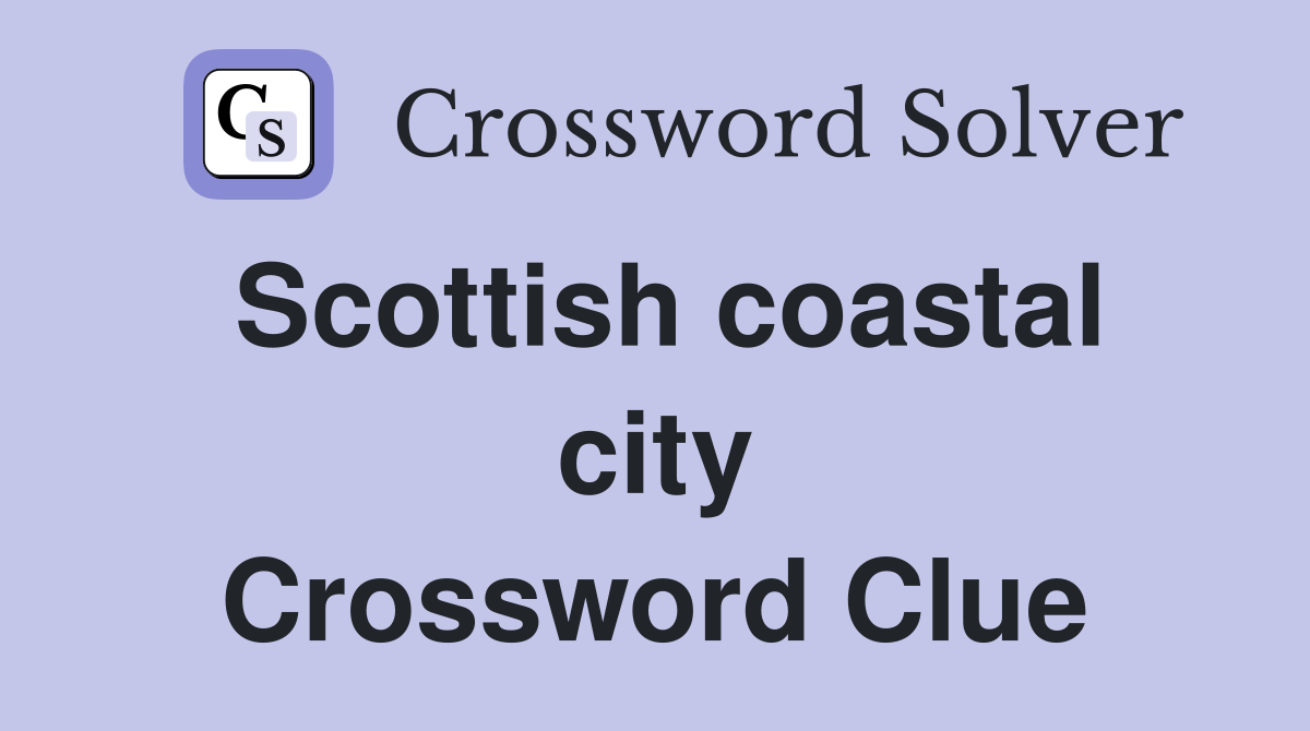 Scottish coastal city Crossword Clue