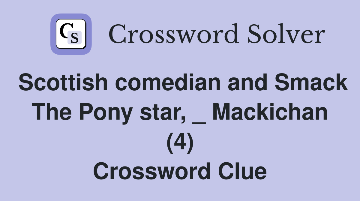 Scottish comedian and Smack The Pony star, _ Mackichan (4) Crossword Clue