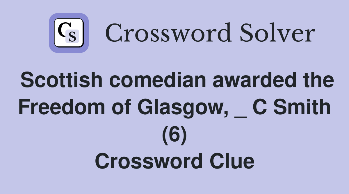 Scottish comedian awarded the Freedom of Glasgow, _ C Smith (6) Crossword Clue