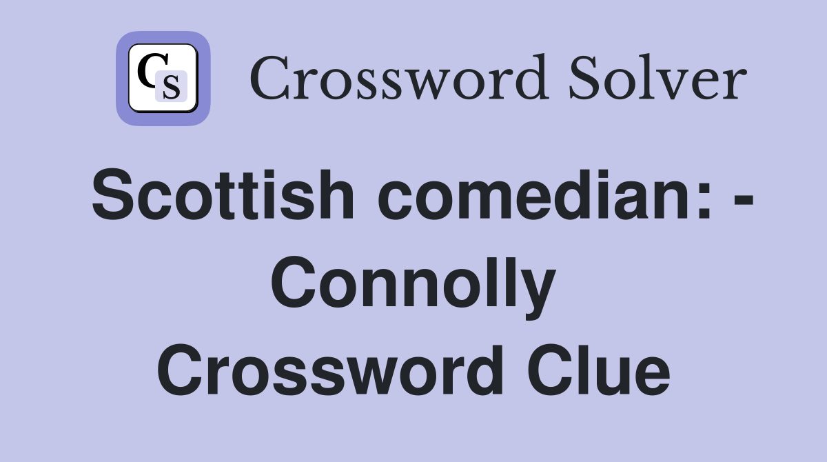 Scottish comedian: - Connolly Crossword Clue