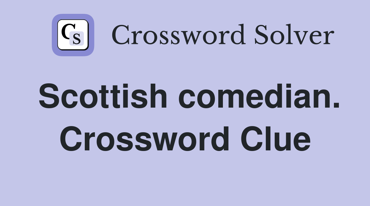 Scottish comedian. Crossword Clue