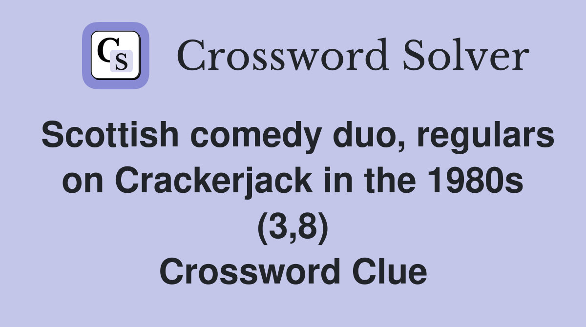 Scottish comedy duo, regulars on Crackerjack in the 1980s (3,8) Crossword Clue