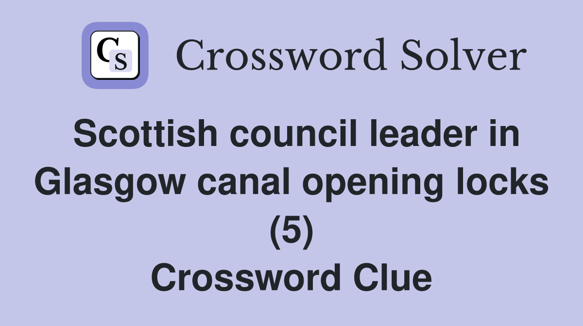 Scottish council leader in Glasgow canal opening locks (5) Crossword Clue