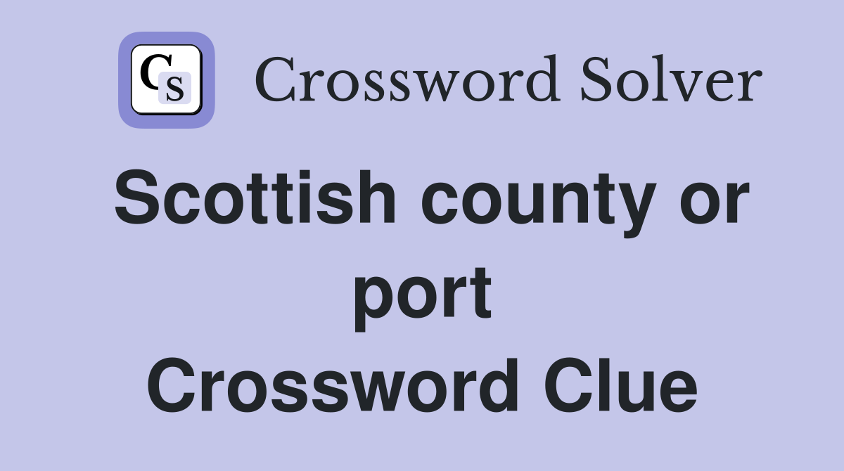 Scottish county or port Crossword Clue