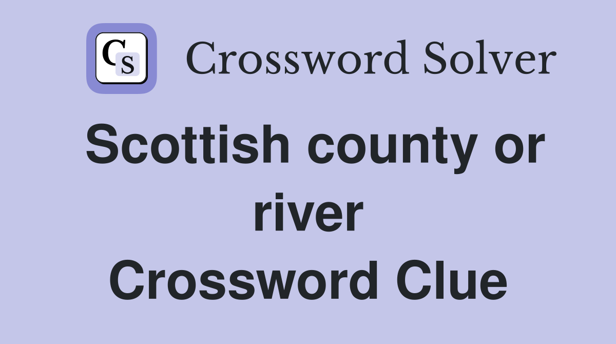 Scottish county or river Crossword Clue